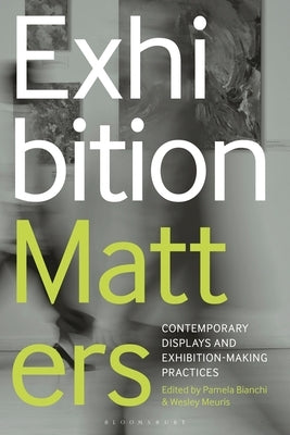 Exhibition Matters: Contemporary Displays and Exhibition-Making Practices by Bianchi, Pamela