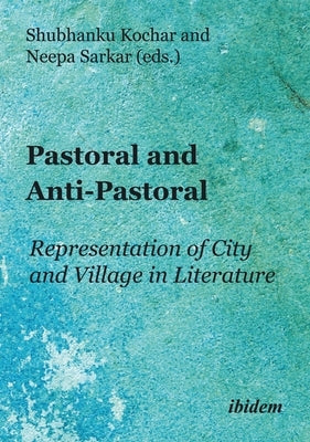 Pastoral and Anti-Pastoral: Representation of City and Village in Literature by Kochar, Shubhanku