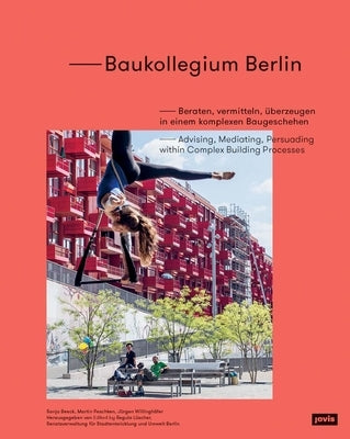 Baukollegium Berlin: Advising, Mediating, Persuading Within Complex Building Processes by LÃ¼scher, Regula