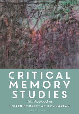 Critical Memory Studies: New Approaches by Kaplan, Brett Ashley