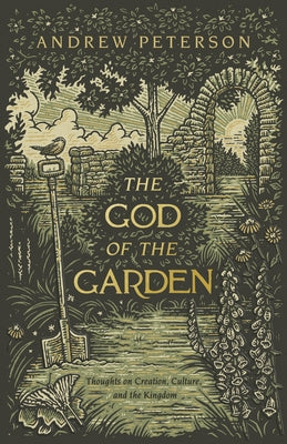 The God of the Garden: Thoughts on Creation, Culture, and the Kingdom by Peterson, Andrew