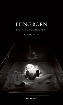 Being Born: Birth and Philosophy by Stone, Alison