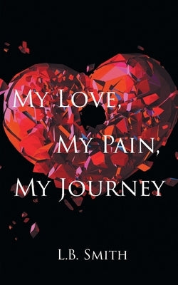My Love, My Pain, My Journey by Smith, L. B.