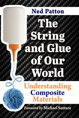 The String and Glue of Our World: Understanding Composite Materials by Patton, Ned