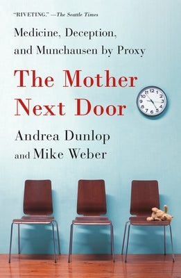 The Mother Next Door: Medicine, Deception, and Munchausen by Proxy by Dunlop, Andrea