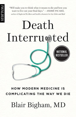 Death Interrupted: How Modern Medicine Is Complicating the Way We Die by Bigham, Blair