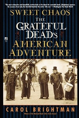 Sweet Chaos: The Grateful Dead's American Adventure by Brightman, Carol