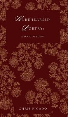Unrehearsed Poetry: A Book of Poems by Picado, Chris