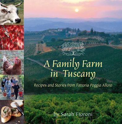 A Family Farm in Tuscany: Recipes and Stories from Fattoria Poggio Alloro by Fioroni, Sarah