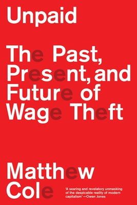 Unpaid: The Past, Present and Future of Wage Theft by Cole, Matthew