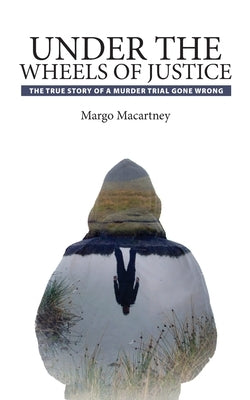 Under the Wheels of Justice by Macartney, Margo