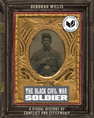 The Black Civil War Soldier: A Visual History of Conflict and Citizenship by Willis, Deborah