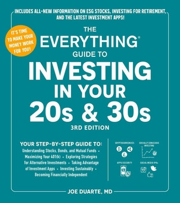 The Everything Guide to Investing in Your 20s & 30s, 3rd Edition: Your Step-By-Step Guide To: * Understanding Stocks, Bonds, and Mutual Funds * Maximi by Duarte, Joe
