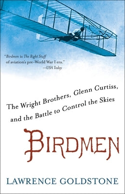 Birdmen: The Wright Brothers, Glenn Curtiss, and the Battle to Control the Skies by Goldstone, Lawrence