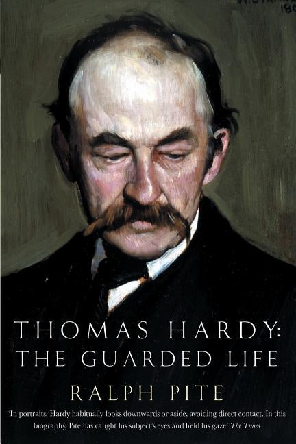 Thomas Hardy: The Guarded Life by Pite, Ralph