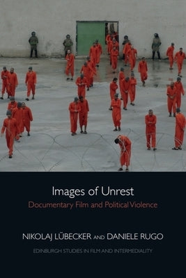 Images of Unrest: Documentary Film and Political Violence by LÃ¼becker, Nikolaj