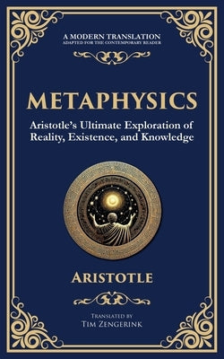 Metaphysics: Aristotle's Ultimate Exploration of Reality, Existence, and Knowledge by Aristotle