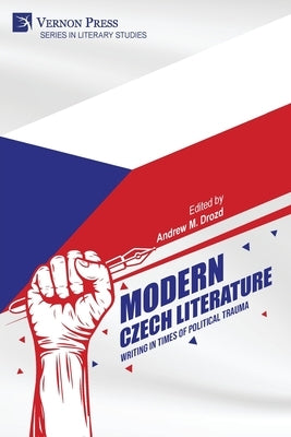 Modern Czech Literature: Writing in Times of Political Trauma by Drozd, Andrew M.