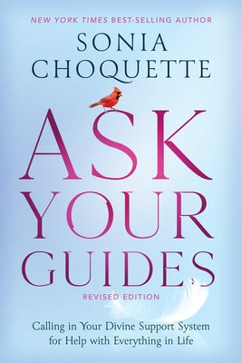 Ask Your Guides: Calling in Your Divine Support System for Help with Everything in Life by Choquette, Sonia