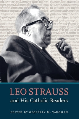 Leo Strauss and His Catholic Readers by Vaughan, Geoffrey M.