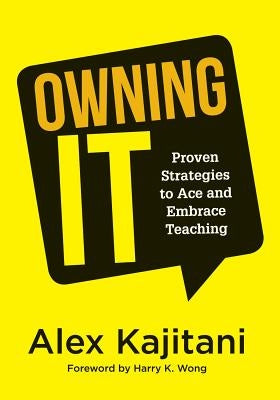 Owning It: Proven Strategies to Ace and Embrace Teaching (Effective Teaching Strategies to Improve Classroom Management and Incre by Kajitani, Alex