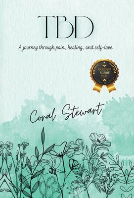 Tbd: A journey through pain, healing, and self-love by Stewart, Coral