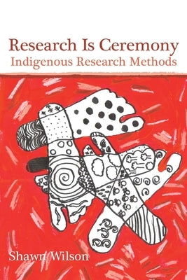 Research Is Ceremony: Indigenous Research Methods by Wilson, Shawn