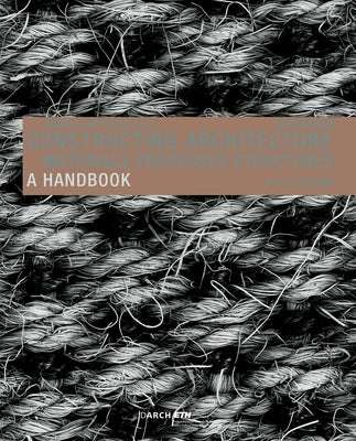 Constructing Architecture: Materials, Processes, Structures. a Handbook by Deplazes, Andrea