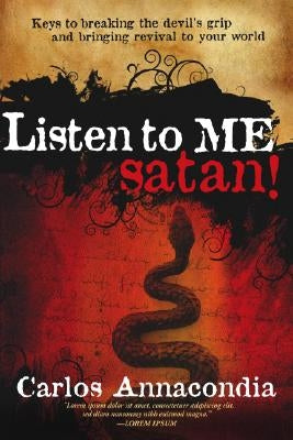 Listen to Me Satan!: Keys for Breaking the Devil's Grip and Bringing Revival to Your World by Annacondia, Carlos