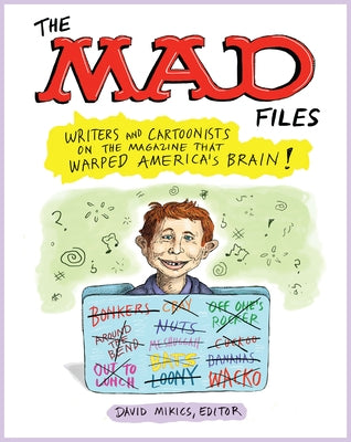 The Mad Files: Writers and Cartoonists on the Magazine That Warped America's Brain!: A Library of America Special Publication by Mikics, David