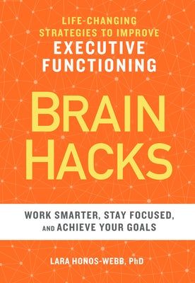 Brain Hacks: Life-Changing Strategies to Improve Executive Functioning by Honos-Webb, Lara