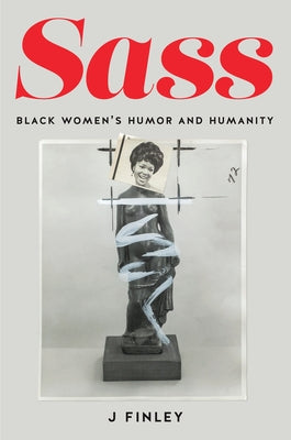 Sass: Black Women's Humor and Humanity by Finley, J.