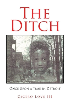 The Ditch: Once Upon a Time in Detroit by Love, Cicero, III