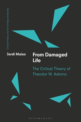 From Damaged Life: The Critical Theory of Theodor W. Adorno by Maiso, Jordi