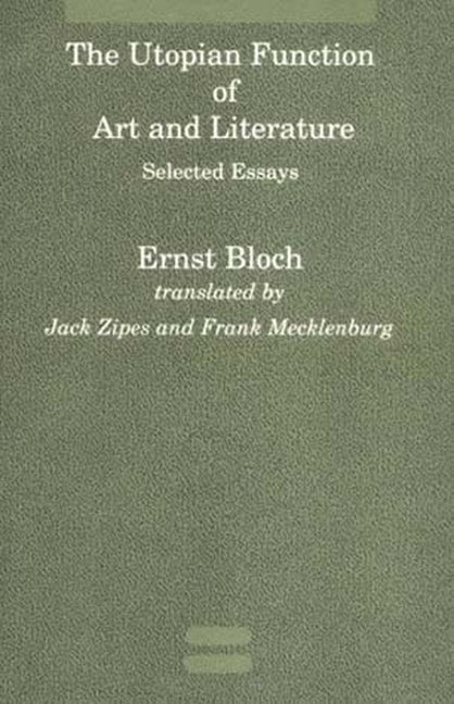 The Utopian Function of Art and Literature: Selected Essays by Bloch, Ernst