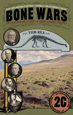 Bone Wars: The Excavation and Celebrity of Andrew Carnegie's Dinosaur, Twentieth Anniversary Edition by Rea, Tom