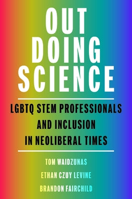 Out Doing Science: LGBTQ Stem Professionals and Inclusion in Neoliberal Times by Waidzunas, Tom