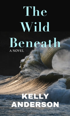 The Wild Beneath by Anderson, Kelly