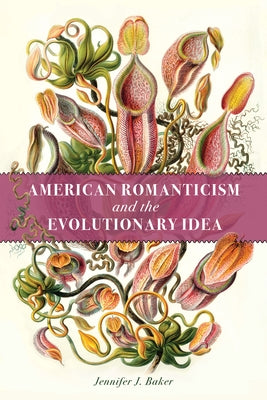 American Romanticism and the Evolutionary Idea by Baker, Jennifer J.