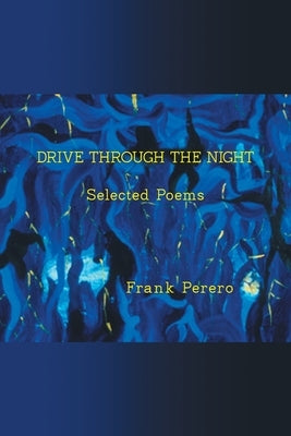 Drive Through The Night: Selected Poems by Perero, Frank