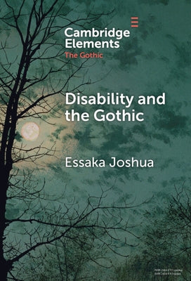 Disability and the Gothic: The Nineteenth Century by Joshua, Essaka