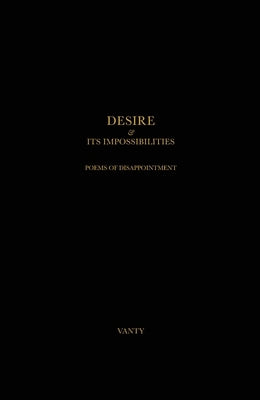 Desire & Its Impossibilities: Poems of Disappointment by Vanty