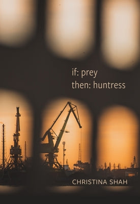 If: Prey, Then: Huntress: Poems by Shah, Christina