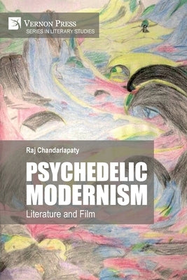 Psychedelic Modernism: Literature and Film by Chandarlapaty, Raj