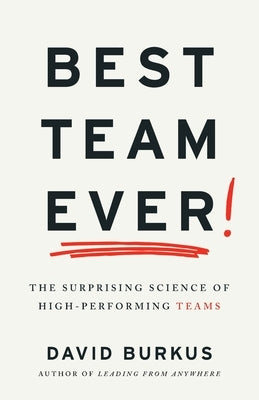 Best Team Ever: The Surprising Science of High-Performing Teams by Burkus, David