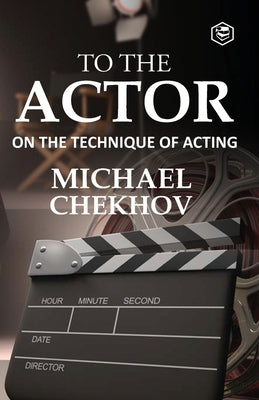 To The Actor: On the Technique of Acting by Professor Michael Chekhov