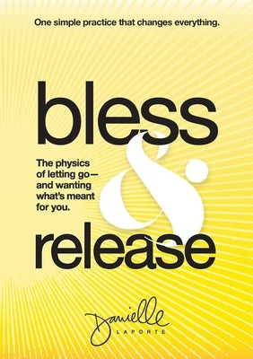 Bless & Release: The physics of letting go-and wanting what's meant for you. by Laporte, Danielle