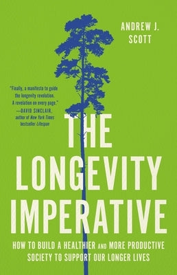 The Longevity Imperative: How to Build a Healthier and More Productive Society to Support Our Longer Lives by Scott, Andrew J.