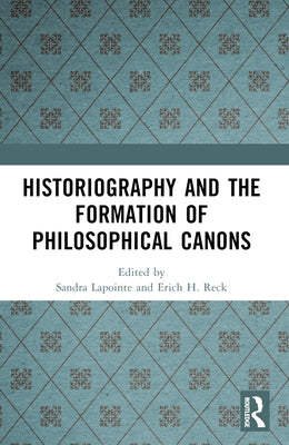 Historiography and the Formation of Philosophical Canons by Lapointe, Sandra