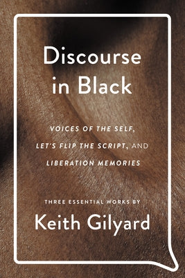 Discourse in Black: Voices of the Self, Let's Flip the Script, and Liberation Memories by Gilyard, Keith
